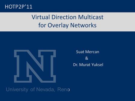 University of Nevada, Reno Virtual Direction Multicast for Overlay Networks Suat Mercan & Dr. Murat Yuksel HOTP2P’11.