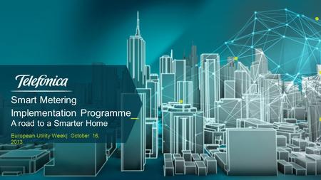 Smart Metering Implementation Programme _ A road to a Smarter Home European Utility Week| October 16, 2013.
