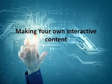 Making Your own interactive content. Interactive Content Creation Tools can be used to make all different types of interactive content for your classroom.