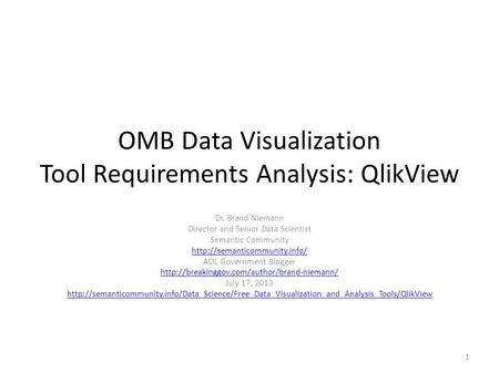 OMB Data Visualization Tool Requirements Analysis: QlikView Dr. Brand Niemann Director and Senior Data Scientist Semantic Community