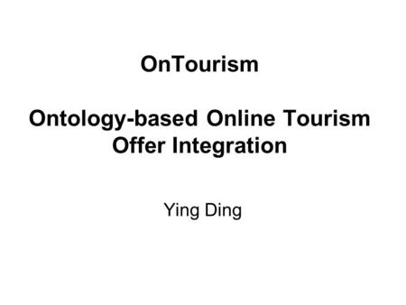 OnTourism Ontology-based Online Tourism Offer Integration Ying Ding.