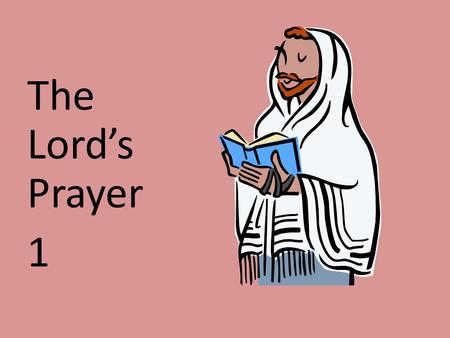 The Lord’s Prayer 1. Who wrote the Lord’s Prayer? Jesus taught us the Lord’s Prayer See Luke 11:1 on next page: