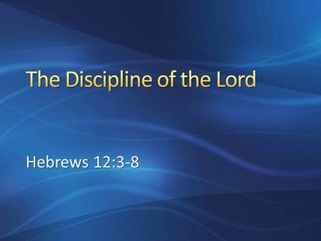 Hebrews 12:3-8. As children we were disciplined, Heb. 12:10 As we grew older we learned self-discipline, 1 Cor. 9:24-27 Our heavenly Father disciplines.