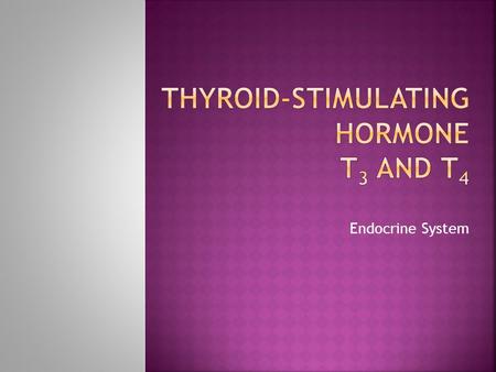 Endocrine System.  TSH made by pituitary gland  T 3 and T 4 in thyroid, duh!