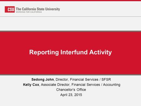 Reporting Interfund Activity Sedong John, Director, Financial Services / SFSR Kelly Cox, Associate Director, Financial Services / Accounting Chancellor’s.