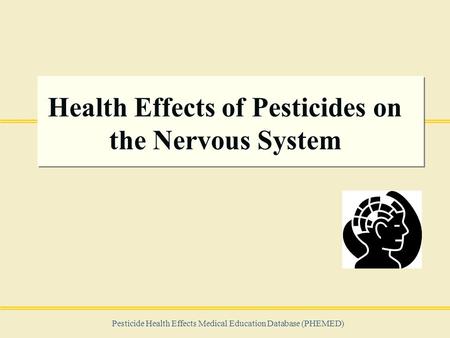 Pesticide Health Effects Medical Education Database (PHEMED) Health Effects of Pesticides on the Nervous System.