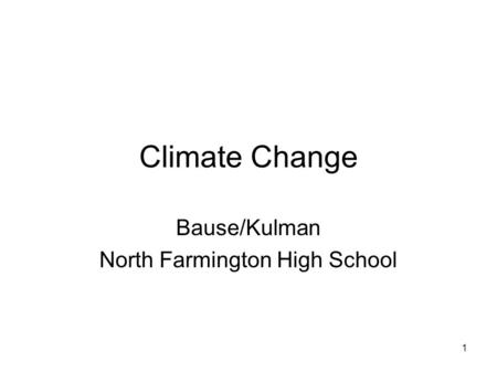 1 Climate Change Bause/Kulman North Farmington High School.