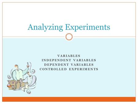 VARIABLES INDEPENDENT VARIABLES DEPENDENT VARIABLES CONTROLLED EXPERIMENTS Analyzing Experiments.