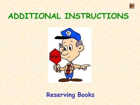 ADDITIONAL INSTRUCTIONS Reserving Books. Initial Notes for reserving books instructions - click here for checking status of reserve - click here NOTE.