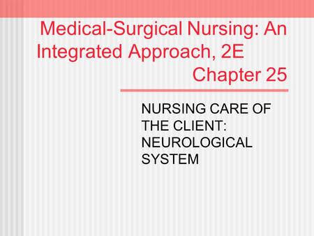 Medical-Surgical Nursing: An Integrated Approach, 2E Chapter 25 NURSING CARE OF THE CLIENT: NEUROLOGICAL SYSTEM.
