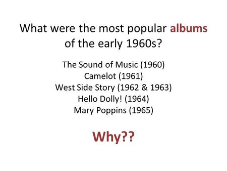 What were the most popular albums of the early 1960s? The Sound of Music (1960) Camelot (1961) West Side Story (1962 & 1963) Hello Dolly! (1964) Mary Poppins.