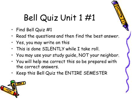 Bell Quiz Unit 1 #1 Find Bell Quiz #1 Read the questions and then find the best answer. Yes, you may write on this This is done SILENTLY while I take roll.
