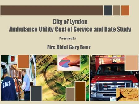 City of Lynden Ambulance Utility Cost of Service and Rate Study Fire Chief Gary Baar Presented by.