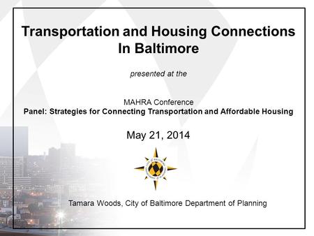 Transportation and Housing Connections In Baltimore presented at the MAHRA Conference Panel: Strategies for Connecting Transportation and Affordable Housing.
