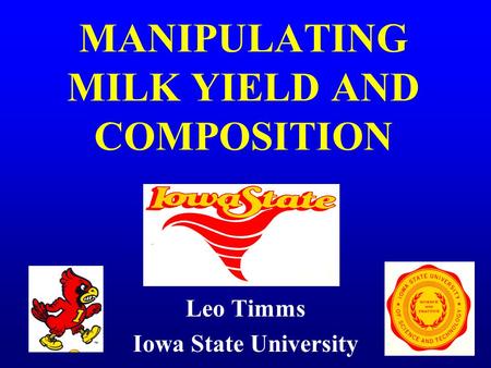 MANIPULATING MILK YIELD AND COMPOSITION Leo Timms Iowa State University.