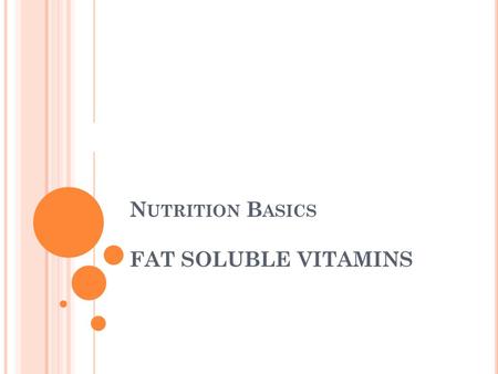 N UTRITION B ASICS FAT SOLUBLE VITAMINS Ces. W HAT ARE FAT - SOLUBLE VITAMINS ? Vitamins A, K, E, & D Need fat to be absorbed in the small intestine Stored.