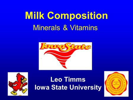 Milk Composition Minerals & Vitamins Leo Timms Iowa State University.
