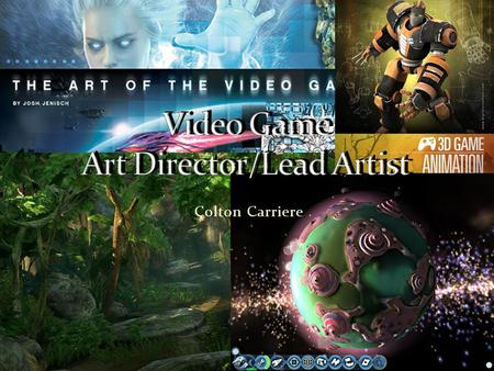 Colton Carriere. The job that I have taken an interest in is a Video Game Art Director. Art Directors in the video gaming industry are responsible for.