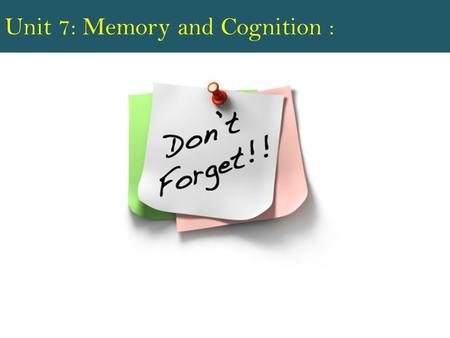 Unit 7: Memory and Cognition :. Episodic Memory: When we remember a specific event that occurred in our lives, we call it an episodic memory This might.
