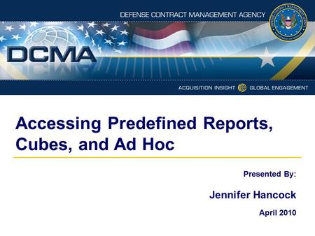Accessing Predefined Reports, Cubes, and Ad Hoc Presented By: Jennifer Hancock April 2010.