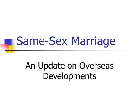 Same-Sex Marriage An Update on Overseas Developments.