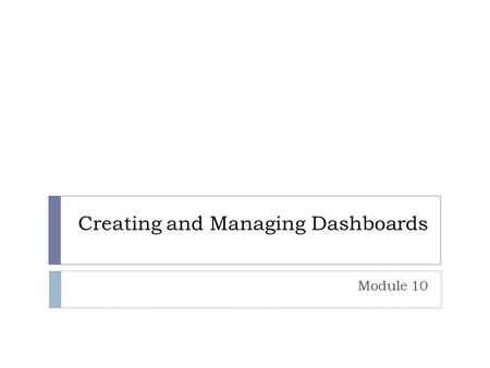 Creating and Managing Dashboards Module 10. Overview  Understanding Business Solutions  Using Excel Web Access  Using Key Performance Indicator Lists.