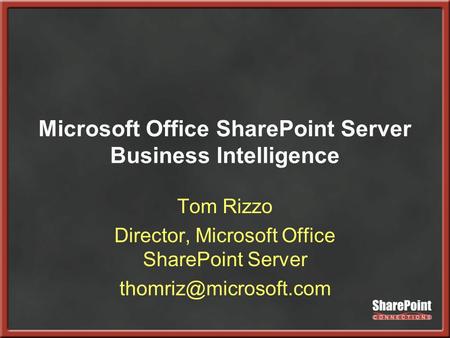 Microsoft Office SharePoint Server Business Intelligence Tom Rizzo Director, Microsoft Office SharePoint Server