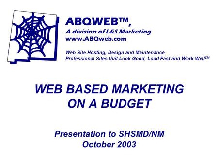 ABQWEB™, A division of L&S Marketing www.ABQweb.com Web Site Hosting, Design and Maintenance Professional Sites that Look Good, Load Fast and Work Well.