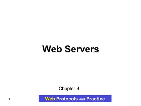1 Web Servers Web Protocols and Practice Chapter 4.
