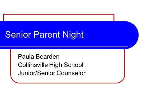 Senior Parent Night Paula Bearden Collinsville High School Junior/Senior Counselor.