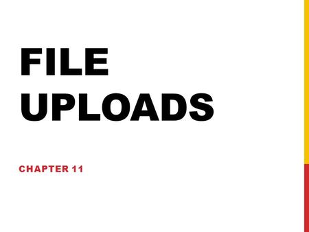 FILE UPLOADS CHAPTER 11. THE BASIC PROCESS 1.The HTML form displays the control to locate and upload a file 2.Upon form submission, the server first stores.