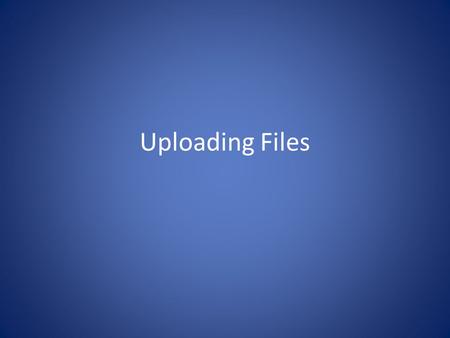 Uploading Files. Why? By giving a user the option to upload a file you are creating an interactive page You can enable users have a greater web experience.