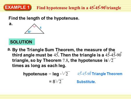 EXAMPLE 1 Find hypotenuse length in a 45-45-90 triangle o o o Find the length of the hypotenuse. a. SOLUTION hypotenuse = leg 2 = 8 2 Substitute. 45-45-90.