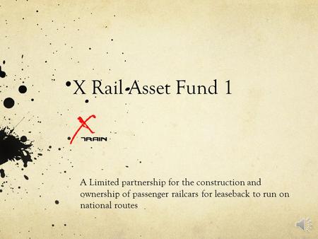 X Rail Asset Fund 1 A Limited partnership for the construction and ownership of passenger railcars for leaseback to run on national routes.