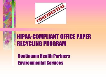 HIPAA-COMPLIANT OFFICE PAPER RECYCLING PROGRAM Continuum Health Partners Environmental Services.