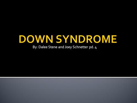 By: Dalee Stene and Joey Schnetter pd. 4. Where: England When: 1866 How: Down found out by research that some people had 47 chromosomes instead of 46.