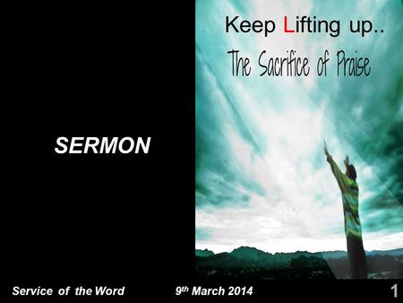 Service of the Word 9 th March 2014 SERMON 1 Keep Lifting up..