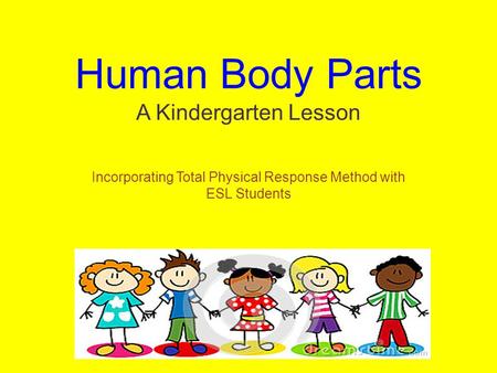 Human Body Parts A Kindergarten Lesson Incorporating Total Physical Response Method with ESL Students.