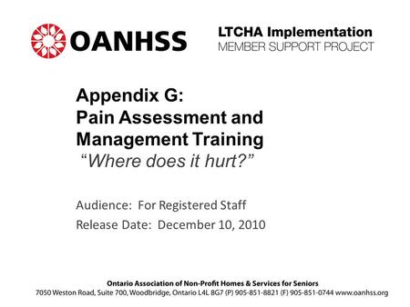 Appendix G: Pain Assessment and Management Training “Where does it hurt?” Audience: For Registered Staff Release Date: December 10, 2010.