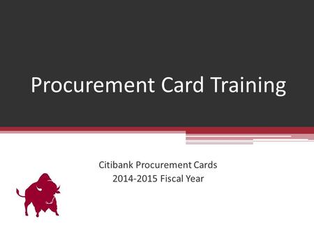 Procurement Card Training Citibank Procurement Cards 2014-2015 Fiscal Year.