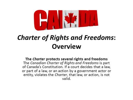 Charter of Rights and Freedoms: Overview The Charter protects several rights and freedoms The Canadian Charter of Rights and Freedoms is part of Canada’s.