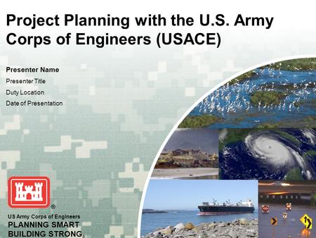 US Army Corps of Engineers PLANNING SMART BUILDING STRONG ® Project Planning with the U.S. Army Corps of Engineers (USACE) Presenter Name Presenter Title.