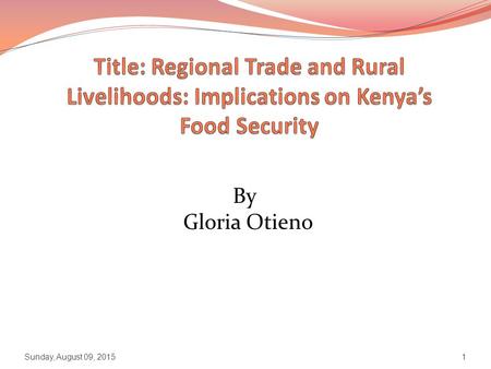 By Gloria Otieno Sunday, August 09, 20151. Presentation Outline Context: Kenya Objectives and TORs Research Plan Methodology Expected Outputs Sunday,