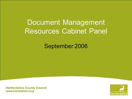 Hertfordshire County Council www.hertsdirect.org Document Management Resources Cabinet Panel September 2006.