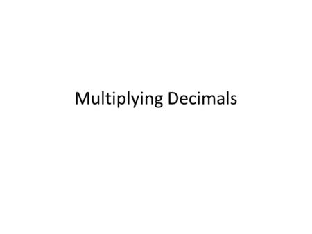 Multiplying Decimals. Multiplying Decimals Notes Multiply as usual, ignoring the decimal points. Count how many total digits are to the right of the decimal.