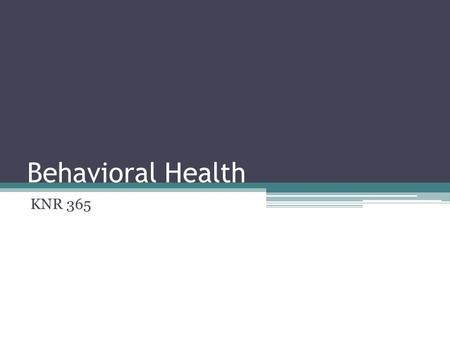 Behavioral Health KNR 365. Definitions Mental Health: A state of emotional and psychological well-being in which an individual is able to use his or her.