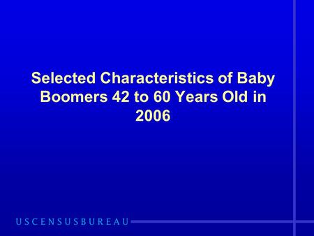 Selected Characteristics of Baby Boomers 42 to 60 Years Old in 2006.