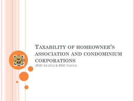 T AXABILITY OF HOMEOWNER ’ S ASSOCIATION AND CONDOMINIUM CORPORATIONS (RMC 65-2012 & RMC 9-2013)