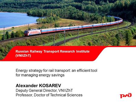 Russian Railway Transport Research Institute (VNIIZhT) Energy strategy for rail transport: an efficient tool for managing energy savings Alexander KOSAREV.
