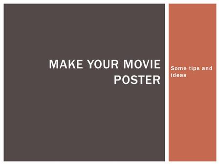 Some tips and ideas MAKE YOUR MOVIE POSTER. PARTS OF A MOVIE POSTER Important names in your video – these will be the historical people in your topic.